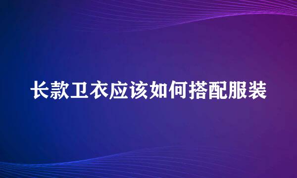 长款卫衣应该如何搭配服装