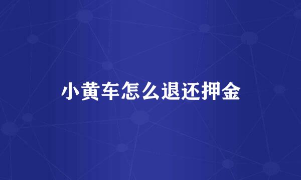 小黄车怎么退还押金