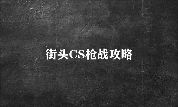 街头CS枪战攻略