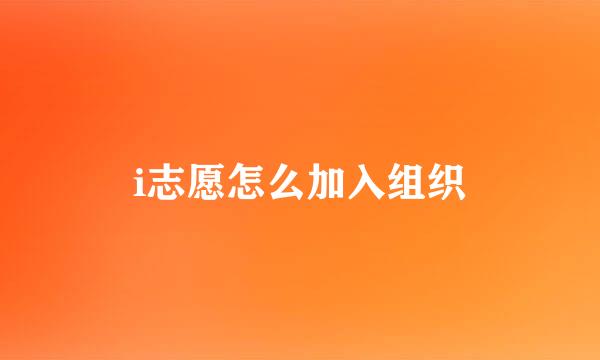 i志愿怎么加入组织