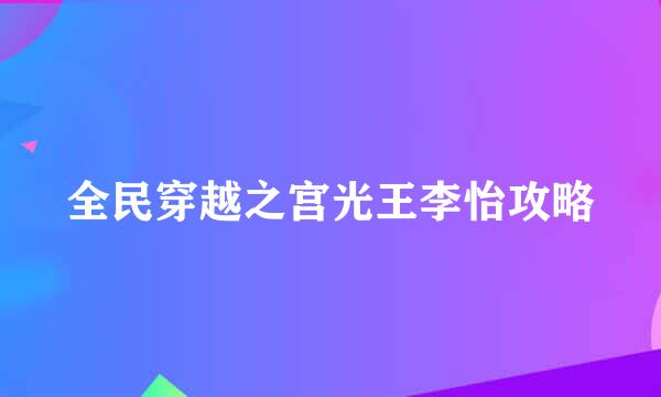 全民穿越之宫光王李怡攻略