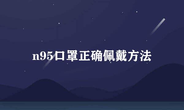 n95口罩正确佩戴方法