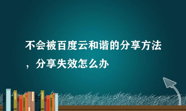 不会被百度云和谐的分享方法，分享失效怎么办