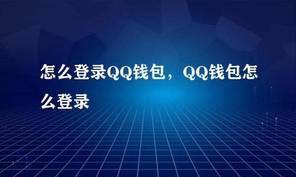 怎么登录QQ钱包，QQ钱包怎么登录