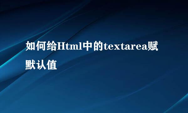 如何给Html中的textarea赋默认值