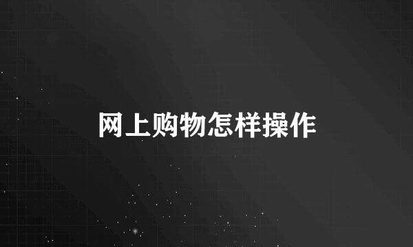 网上购物怎样操作