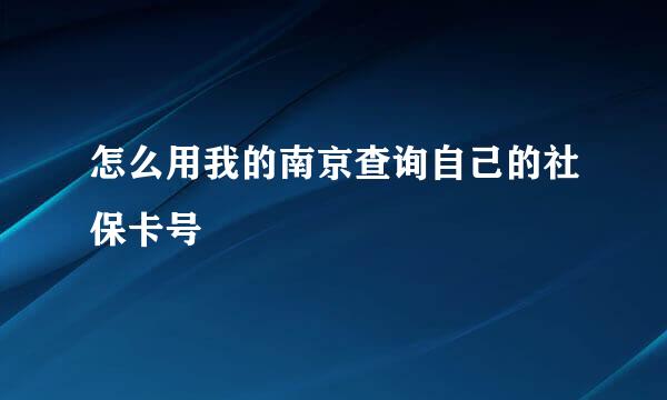 怎么用我的南京查询自己的社保卡号