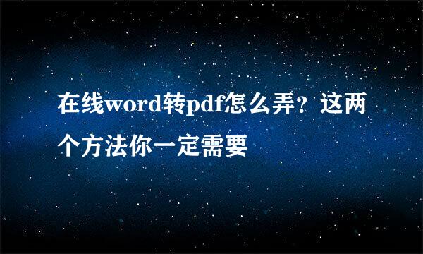 在线word转pdf怎么弄？这两个方法你一定需要