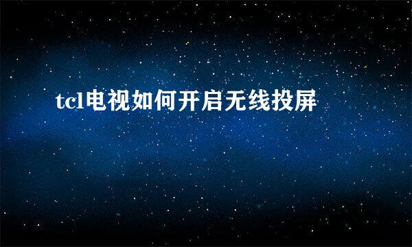 tcl电视如何开启无线投屏