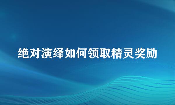 绝对演绎如何领取精灵奖励