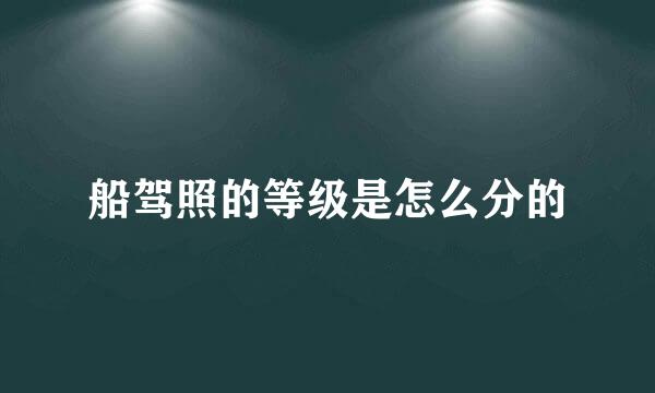 船驾照的等级是怎么分的