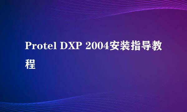 Protel DXP 2004安装指导教程