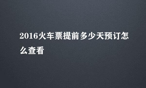 2016火车票提前多少天预订怎么查看