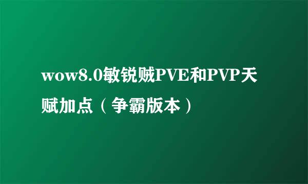 wow8.0敏锐贼PVE和PVP天赋加点（争霸版本）