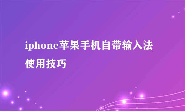 iphone苹果手机自带输入法使用技巧