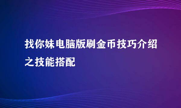 找你妹电脑版刷金币技巧介绍之技能搭配