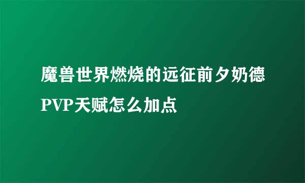 魔兽世界燃烧的远征前夕奶德PVP天赋怎么加点