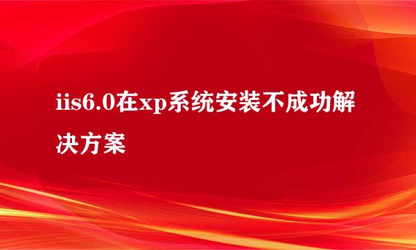 iis6.0在xp系统安装不成功解决方案