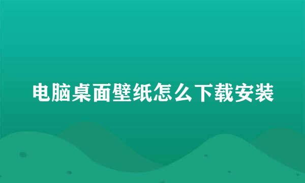 电脑桌面壁纸怎么下载安装