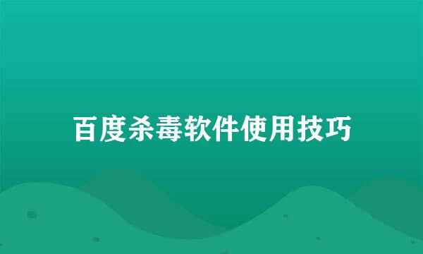 百度杀毒软件使用技巧