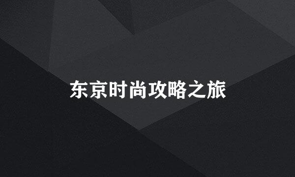 东京时尚攻略之旅