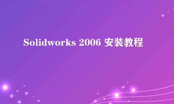 Solidworks 2006 安装教程