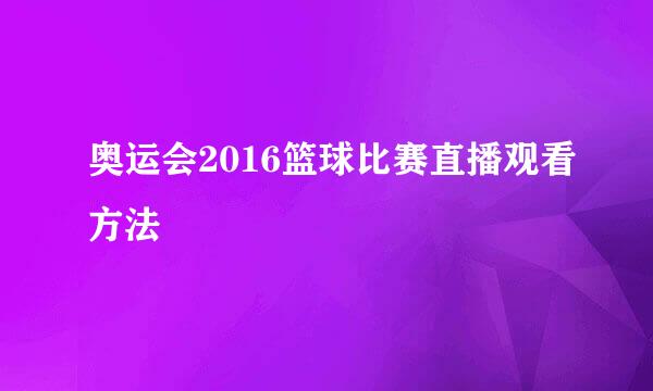 奥运会2016篮球比赛直播观看方法