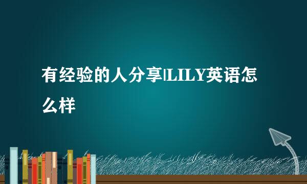 有经验的人分享|LILY英语怎么样