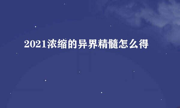 2021浓缩的异界精髓怎么得