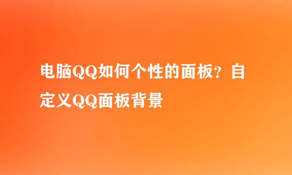 电脑QQ如何个性的面板？自定义QQ面板背景