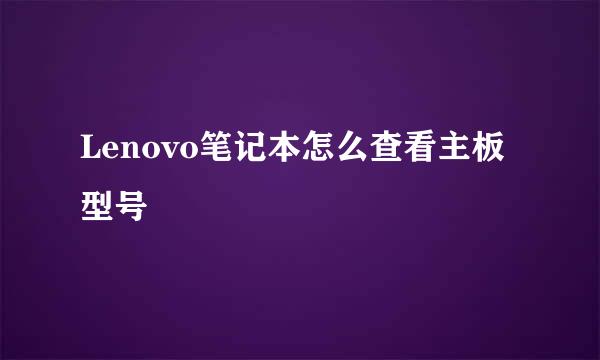 Lenovo笔记本怎么查看主板型号