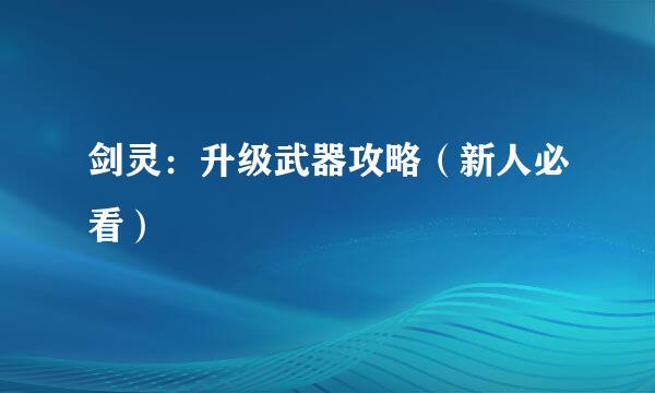 剑灵：升级武器攻略（新人必看）