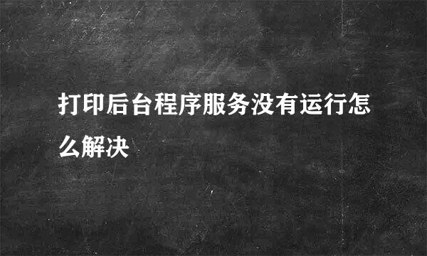 打印后台程序服务没有运行怎么解决