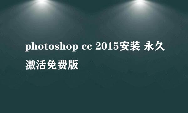 photoshop cc 2015安装 永久激活免费版