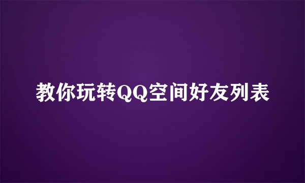 教你玩转QQ空间好友列表