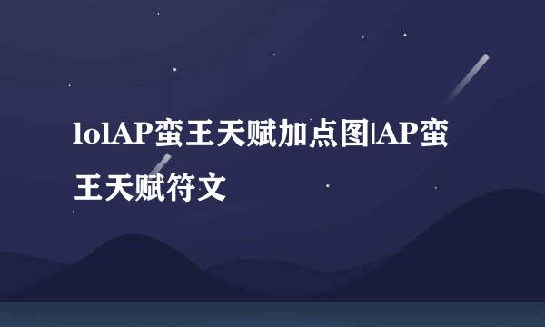 lolAP蛮王天赋加点图|AP蛮王天赋符文