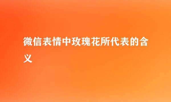 微信表情中玫瑰花所代表的含义