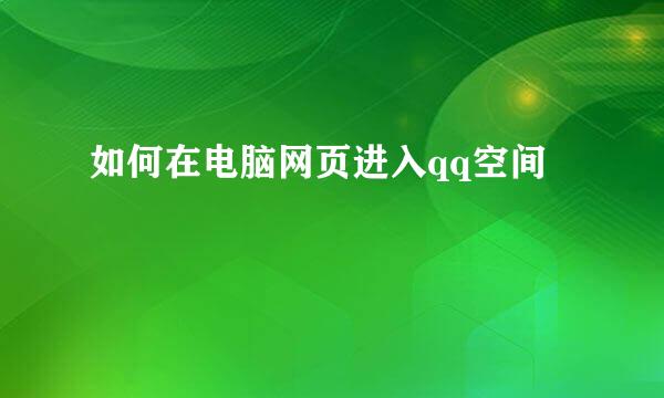 如何在电脑网页进入qq空间