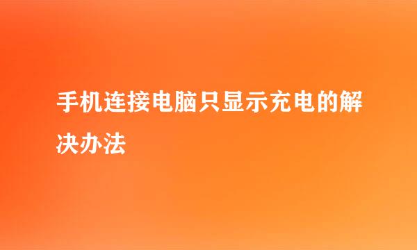 手机连接电脑只显示充电的解决办法