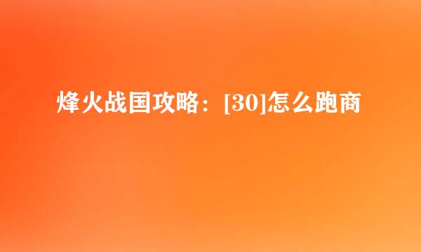 烽火战国攻略：[30]怎么跑商