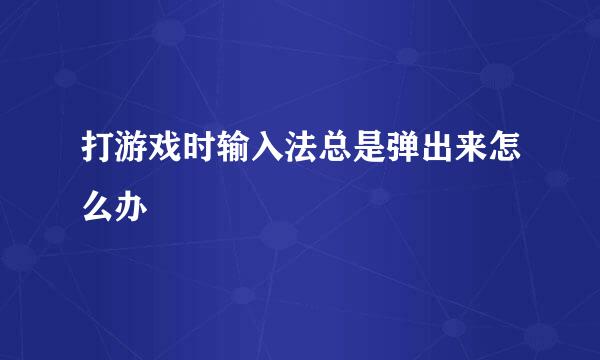 打游戏时输入法总是弹出来怎么办