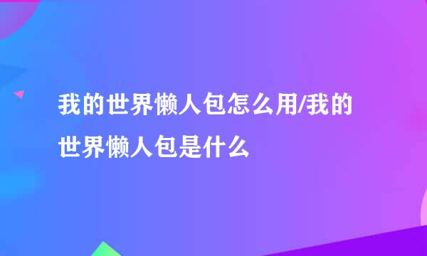 我的世界懒人包怎么用/我的世界懒人包是什么