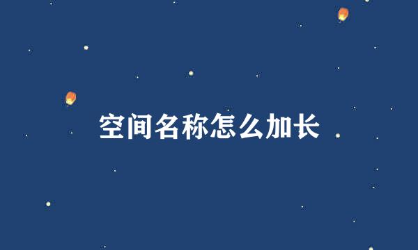 空间名称怎么加长