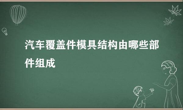 汽车覆盖件模具结构由哪些部件组成