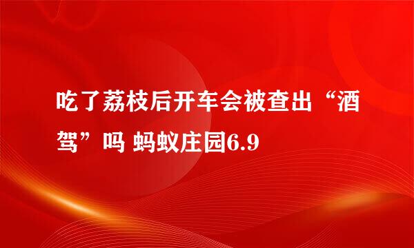 吃了荔枝后开车会被查出“酒驾”吗 蚂蚁庄园6.9