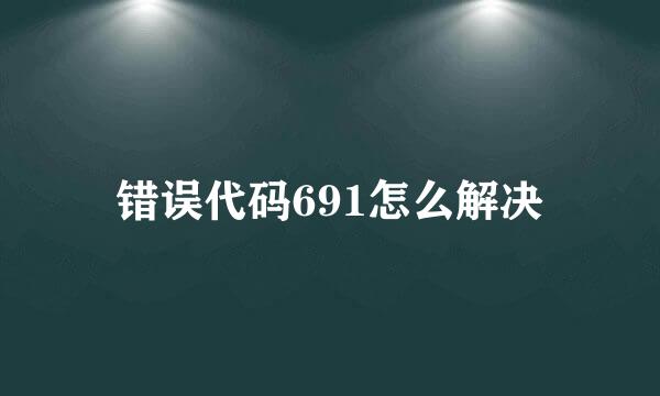 错误代码691怎么解决