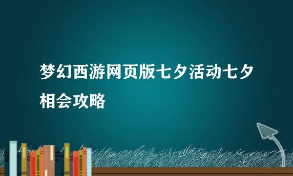 梦幻西游网页版七夕活动七夕相会攻略