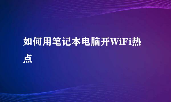 如何用笔记本电脑开WiFi热点