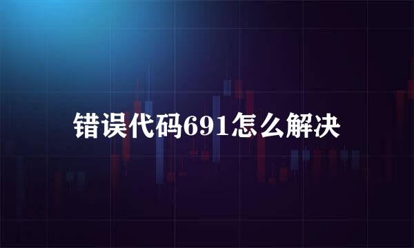 错误代码691怎么解决