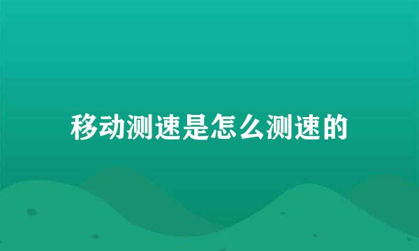 移动测速是怎么测速的